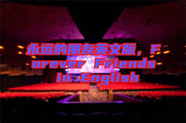永遠的朋友英文版，Forever Friends in English