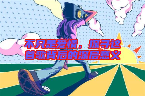 不只是愛情，探尋這首歌背后的深層意義