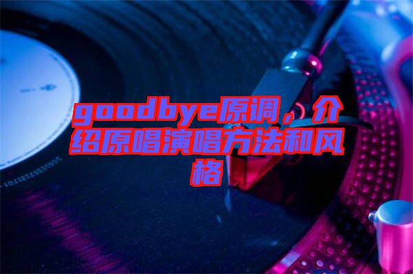 goodbye原調(diào)，介紹原唱演唱方法和風(fēng)格