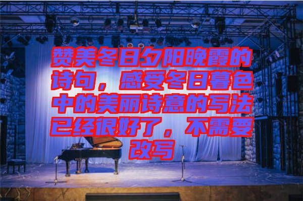 贊美冬日夕陽晚霞的詩(shī)句，感受冬日暮色中的美麗詩(shī)意的寫法已經(jīng)很好了，不需要改寫