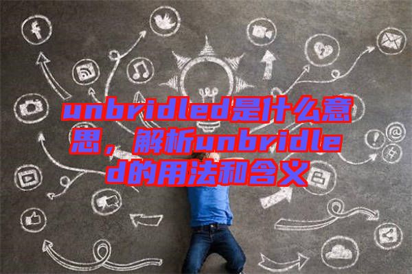 unbridled是什么意思，解析unbridled的用法和含義