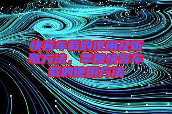 快音車載的使用及聽歌方法，掌握快音車載的使用方法