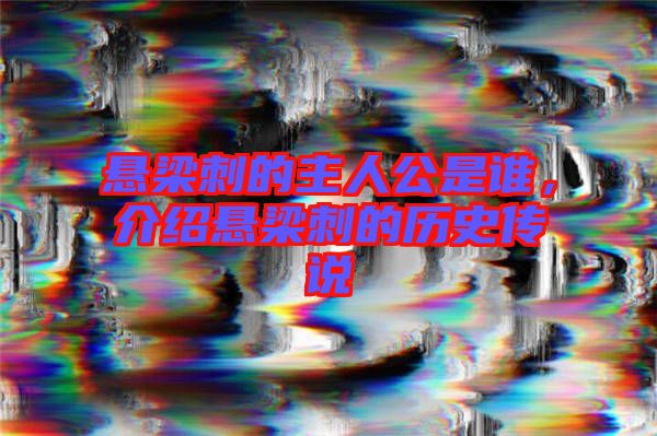 懸梁刺的主人公是誰，介紹懸梁刺的歷史傳說
