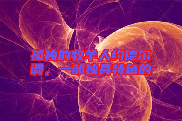 孤獨的牧羊人約德爾調，一部獨具特色的