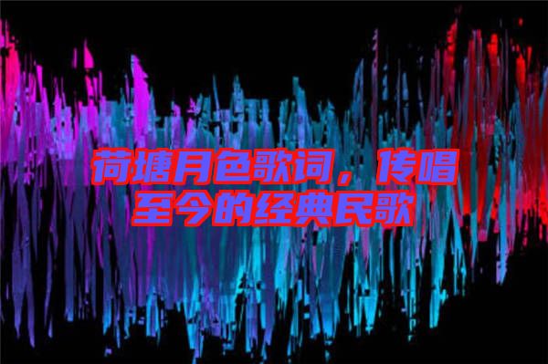 荷塘月色歌詞，傳唱至今的經(jīng)典民歌