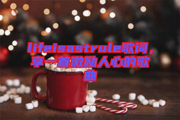 lifeisastrule歌詞，享一首激勵人心的歌曲