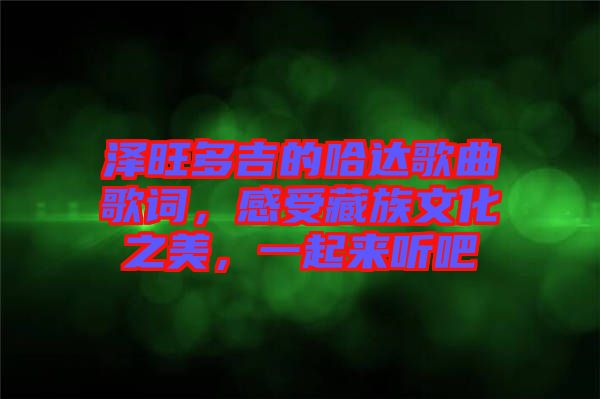 澤旺多吉的哈達歌曲歌詞，感受藏族文化之美，一起來聽吧