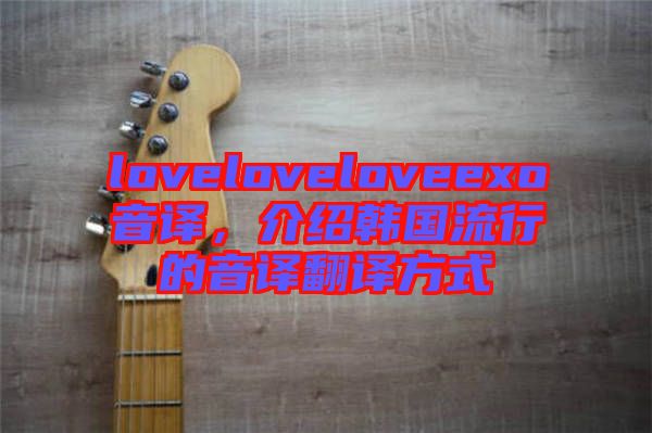 loveloveloveexo音譯，介紹韓國流行的音譯翻譯方式
