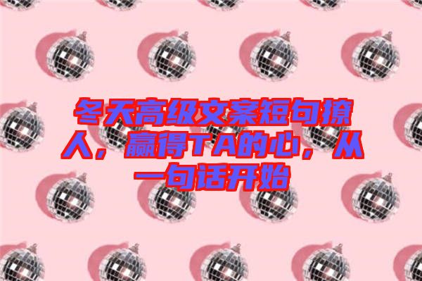 冬天高級(jí)文案短句撩人，贏得TA的心，從一句話開(kāi)始