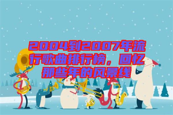 2004到2007年流行歌曲排行榜，回憶那些年的風(fēng)景線