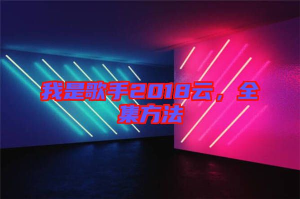 我是歌手2018云，全集方法