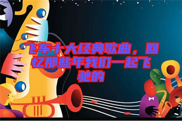 飛車十大經(jīng)典歌曲，回憶那些年我們一起飛馳的