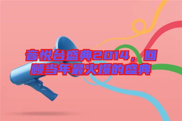 音悅臺盛典2014，回顧當年最火爆的盛典