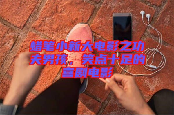 蠟筆小新大電影之功夫男孩，笑點十足的喜劇電影