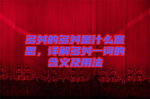 多舛的多舛是什么意思，詳解多舛一詞的含義及用法