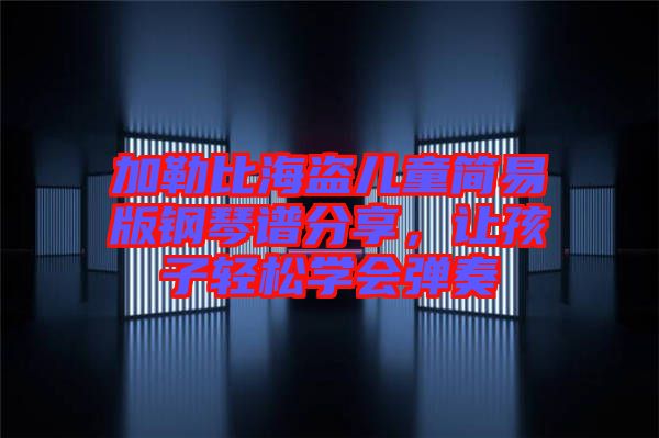 加勒比海盜兒童簡易版鋼琴譜分享，讓孩子輕松學會彈奏