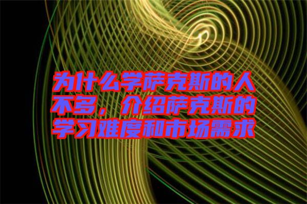 為什么學薩克斯的人不多，介紹薩克斯的學習難度和市場需求