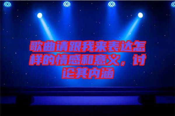 歌曲請(qǐng)跟我來(lái)表達(dá)怎樣的情感和意義，討論其內(nèi)涵