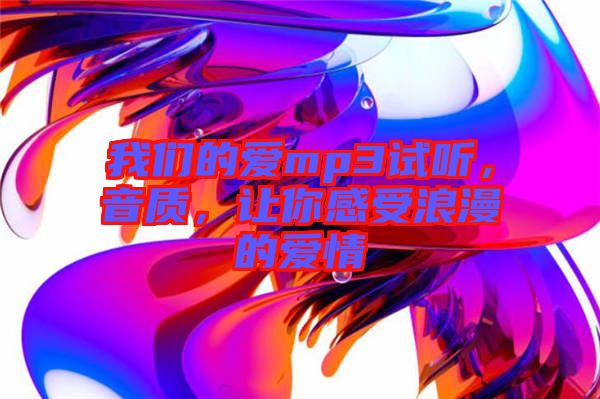 我們的愛(ài)mp3試聽(tīng)，音質(zhì)，讓你感受浪漫的愛(ài)情