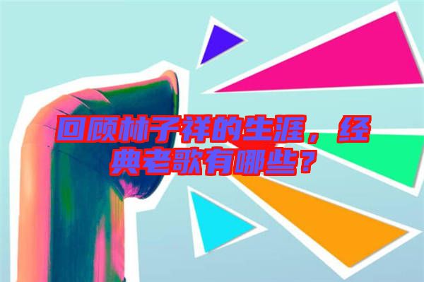 回顧林子祥的生涯，經(jīng)典老歌有哪些？