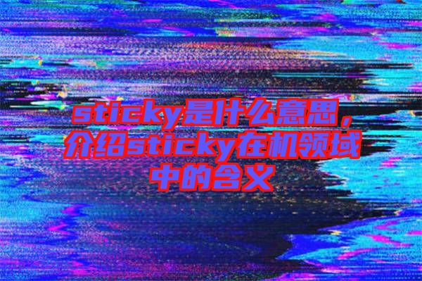 sticky是什么意思，介紹sticky在機領域中的含義