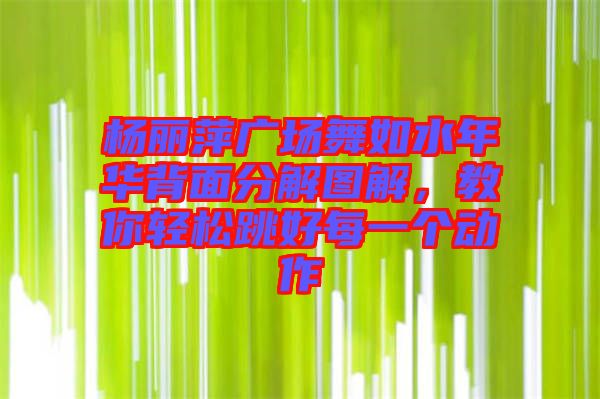 楊麗萍廣場舞如水年華背面分解圖解，教你輕松跳好每一個動作