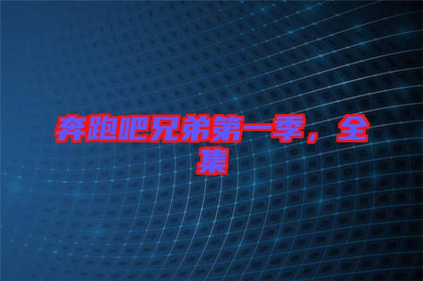 奔跑吧兄弟第一季，全集