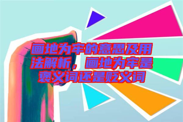 畫地為牢的意思及用法解析，畫地為牢是褒義詞還是貶義詞
