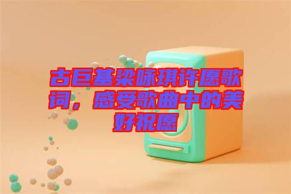 古巨基梁詠琪許愿歌詞，感受歌曲中的美好祝愿