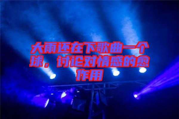 大雨還在下歌曲一個球，討論對情感的愈作用