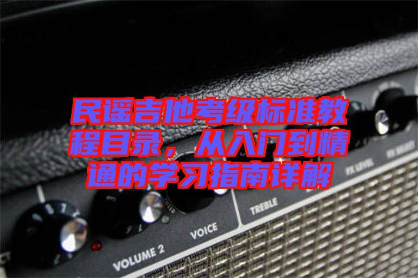 民謠吉他考級標準教程目錄，從入門到精通的學習指南詳解