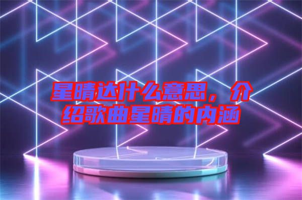 星晴達(dá)什么意思，介紹歌曲星晴的內(nèi)涵