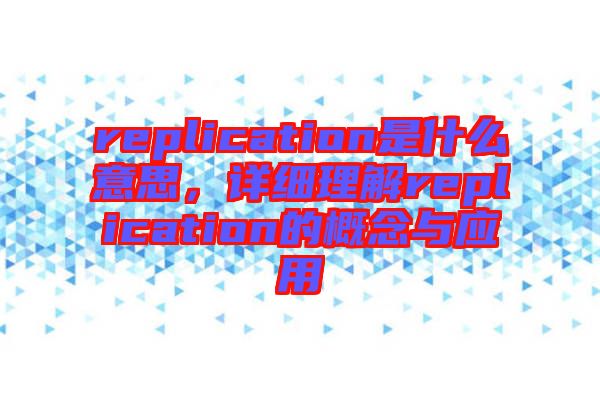 replication是什么意思，詳細(xì)理解replication的概念與應(yīng)用