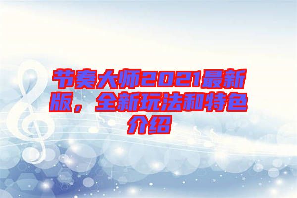 節奏大師2021最新版，全新玩法和特色介紹
