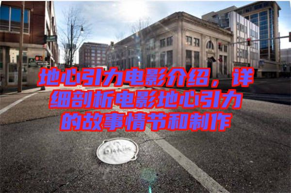 地心引力電影介紹，詳細剖析電影地心引力的故事情節和制作