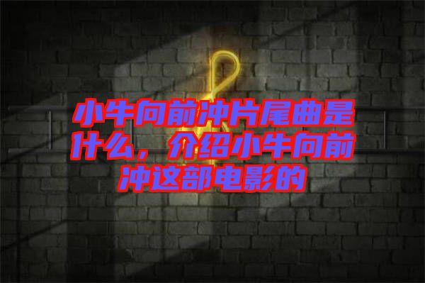 小牛向前沖片尾曲是什么，介紹小牛向前沖這部電影的