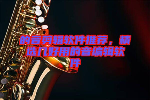 的音剪輯軟件推薦，精選幾好用的音編輯軟件