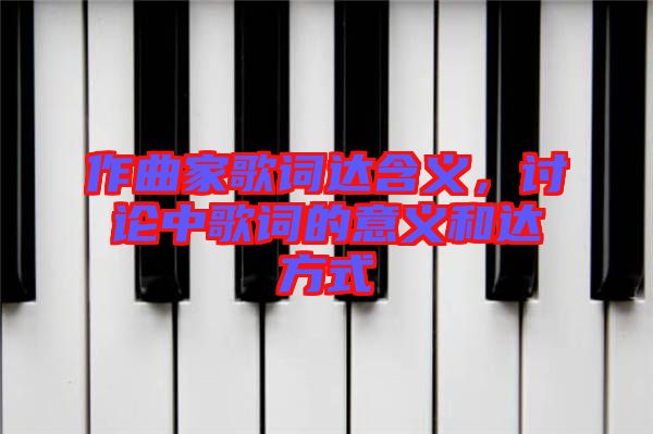 作曲家歌詞達(dá)含義，討論中歌詞的意義和達(dá)方式