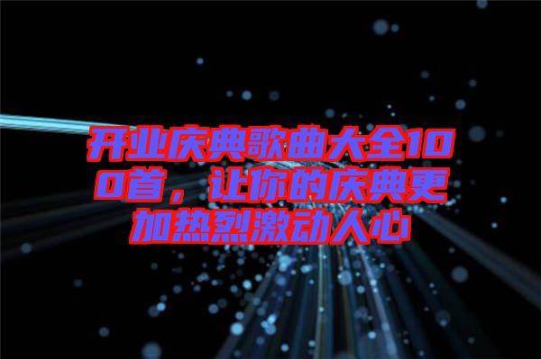 開業慶典歌曲大全100首，讓你的慶典更加熱烈激動人心