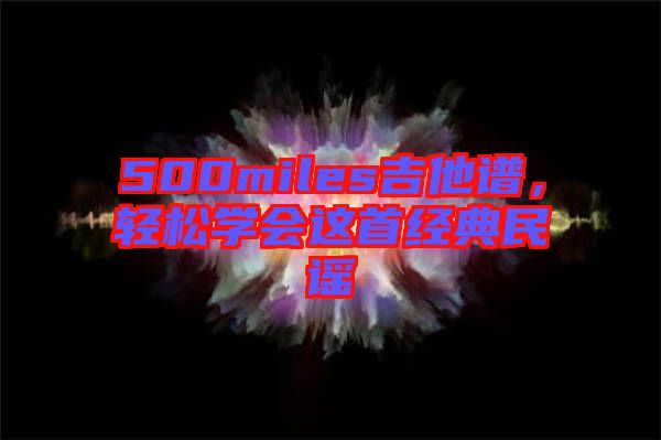 500miles吉他譜，輕松學會這首經典民謠