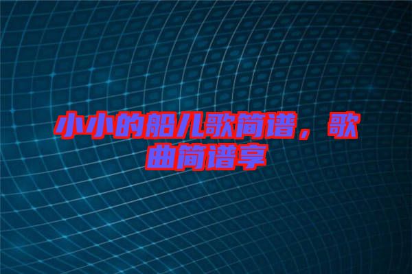 小小的船兒歌簡譜，歌曲簡譜享