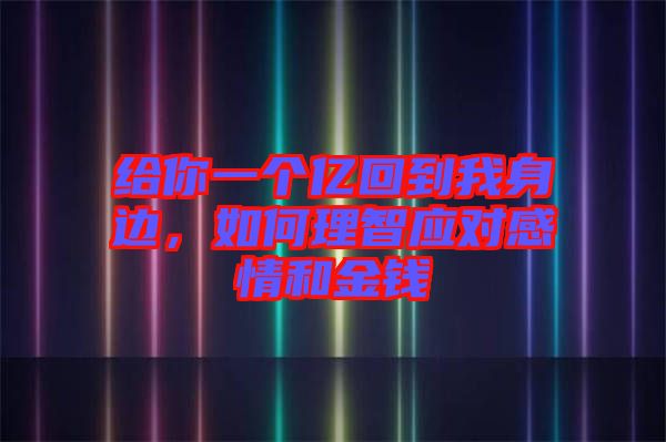 給你一個億回到我身邊，如何理智應(yīng)對感情和金錢