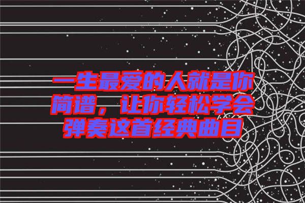 一生最愛的人就是你簡譜，讓你輕松學會彈奏這首經典曲目