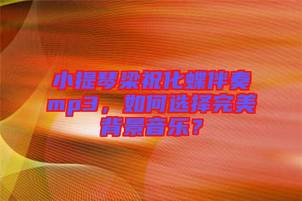 小提琴梁?；樽鄊p3，如何選擇完美背景音樂？