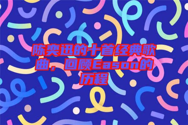 陳奕迅的十首經典歌曲，回顧Eason的歷程