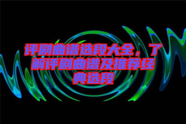 評劇曲譜選段大全，了解評劇曲譜及推薦經典選段