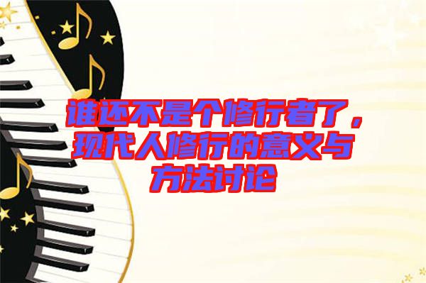 誰(shuí)還不是個(gè)修行者了，現(xiàn)代人修行的意義與方法討論
