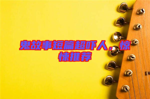 鬼故事短篇超嚇人，驚悚推薦