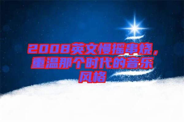2008英文慢搖串燒，重溫那個時代的音樂風格