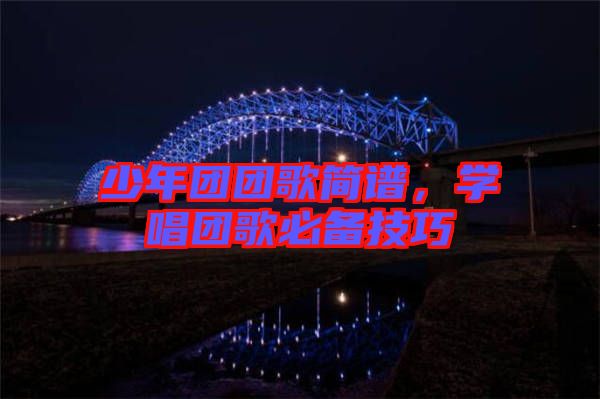 少年團團歌簡譜，學唱團歌必備技巧